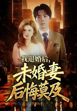 【短剧】我退婚后，未婚妻后悔莫及